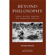 Beyond Philosophy Ethics, History, Marxism, and Liberation Theology by Dussel, Enrique; Mendieta, Eduardo, 9780847697779