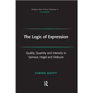 The Logic of Expression: Quality, Quantity and Intensity in Spinoza, Hegel and Deleuze by Duffy,Simon, 9781138277779