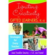 Igniting Creativity in Gifted Learners, K-6 : Strategies for Every Teacher by Joan Franklin Smutny, 9781412957779