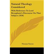 Natural Theology Considered : With Reference to Lord Brougham's Discourse on That Subject (1836) by Turton, Thomas, 9781437257779