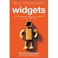 Widgets: The 12 New Rules for Managing Your Employees As If They're Real People by Wagner, Rodd, 9780071847780