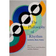 The Philosophy of Rhythm Aesthetics, Music, Poetics by Cheyne, Peter; Hamilton, Andy; Paddison, Max, 9780199347780