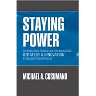 Staying Power Six Enduring Principles for Managing Strategy and Innovation in an Uncertain World  (Lessons from Microsoft, Apple, Intel, Google, Toyota and More) by Cusumano, Michael A., 9780199657780