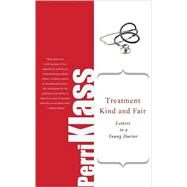 Treatment Kind and Fair Letters to a Young Doctor by Klass, Perri, 9780465037780