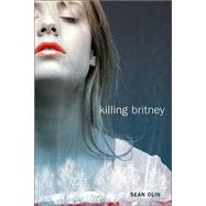 Killing Britney by Olin, Sean, 9780689877780