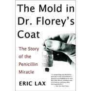 The Mold in Dr. Florey's Coat The Story of the Penicillin Miracle by Lax, Eric, 9780805077780
