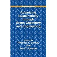 Advancing Sustainability Through Green Chemistry and Engineering by Lankey, Rebecca L.; Anastas, Paul T., 9780841237780
