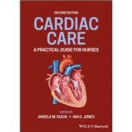 Cardiac Care A Practical Guide for Nurses by Kucia, Angela M.; Jones, Ian D., 9781119117780