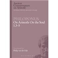 Philoponus: On Aristotle on the Soul 1.3-5 by Philoponus, John; Eijk, Philip J. van der, 9781472557780