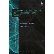 Legitimate Expectations in the Common Law World by Groves, Matthew; Weeks, Greg, 9781849467780
