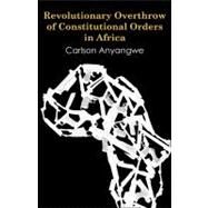 Revolutionary Overthrow of Constitutional Orders in Africa by Anyangwe, Carlson, 9789956727780