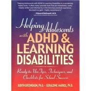 Helping Adolescents with ADHD and Learning Disabilities : Ready-to-Use Tips, Tecniques, and Checklists for School Success by Greenbaum, Judith; Markel, Geraldine, 9780130167781