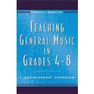 Teaching General Music in Grades 4-8 A Musicianship Approach by Regelski, Thomas A., 9780195137781