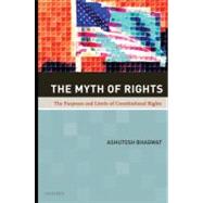 The Myth of Rights The Purposes and Limits of Constitutional Rights by Bhagwat, Ashutosh, 9780195377781