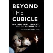 Beyond the Cubicle Job Insecurity, Intimacy, and the Flexible Self by Pugh, Allison J., 9780199957781