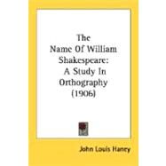 Name of William Shakespeare : A Study in Orthography (1906) by Haney, John Louis, 9780548737781