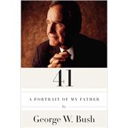 41 A Portrait of My Father by Bush, George W., 9780553447781