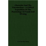 Character and the Unconscious: A Critical Exposition of the Psychology of Freud and of Jung by Hoop, J. H. Van Der, 9781406757781