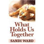 What Holds Us Together by Ward, Sandi, 9781432877781