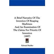 Brief Narrative of the Invention of Reaping MacHines : And an Examination of the Claims for Priority of Invention (1897) by Stabler, Edward, 9781437447781