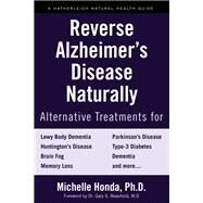 Reverse Alzheimer's Disease Naturally Alternative Treatments for Dementia including Alzheimer's Disease by Honda, Michelle; Beaufield, Gary S., 9781578267781