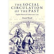 The Social Circulation of the Past English Historical Culture 1500-1730 by Woolf, Daniel, 9780199257782