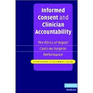 Informed Consent and Clinician Accountability: The Ethics of Report Cards on Surgeon Performance by Edited by Steve Clarke , Justin Oakley, 9780521687782