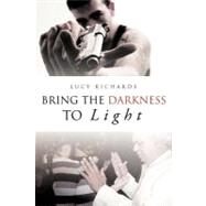 Bring the Darkness to Light by Richards, Lucy, 9781466907782