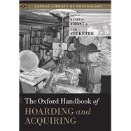 The Oxford Handbook of Hoarding and Acquiring by Frost, Randy O.; Steketee, Gail, 9780199937783