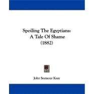 Spoiling the Egyptians : A Tale of Shame (1882) by Keay, John Seymour, 9781104307783