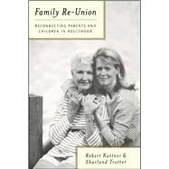 Family Re-Union Reconnecting Parents and Children in Adulthood by Kuttner, Robert; Trotter, Sharland, 9781416567783
