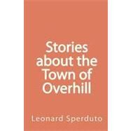 Stories About the Town of Overhill by Sperduto, Leonard, 9781449927783