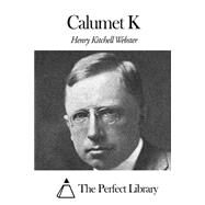 Calumet K by Webster, Henry Kitchell, 9781507647783