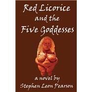 Red Licorice and the Five Goddesses by Pearson, Stephen Leon, 9781543977783