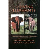 The Living Elephants Evolutionary Ecology, Behaviour, and Conservation by Sukumar, Raman, 9780195107784