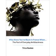 #You Know You're Black in France When The Fact of Everyday Antiblackness by Keaton, Trica, 9780262047784