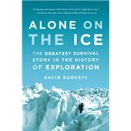 Alone on the Ice The Greatest Survival Story in the History of Exploration by Roberts, David, 9780393347784