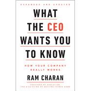 What the CEO Wants You To Know, Expanded and Updated How Your Company Really Works by Charan, Ram, 9780553417784