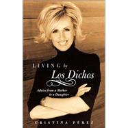 Living by Los Dichos Advice from a Mother to a Daughter by Prez, Cristina, 9780743287784