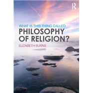 What is this thing called Philosophy of Religion? by Burns; Elizabeth, 9781138817784