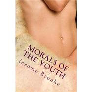 Morals of the Youth by Brooke, Jerome, 9781499657784