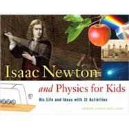 Isaac Newton and Physics for Kids His Life and Ideas with 21 Activities by Hollihan, Kerrie Logan, 9781556527784
