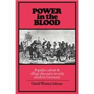 Power in the Blood: Popular Culture and Village Discourse in Early Modern Germany by David Warren Sabean, 9780521347785
