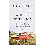 Where I Come From Stories from the Deep South by Bragg, Rick, 9780593317785
