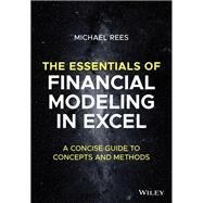 The Essentials of Financial Modeling in Excel A Concise Guide to Concepts and Methods by Rees, Michael, 9781394157785