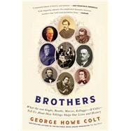 Brothers What the Van Goghs, Booths, Marxes, Kelloggs--and Colts--Tell Us About How Siblings Shape Our Lives and History by Colt, George Howe, 9781416547785