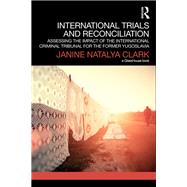 International Trials and Reconciliation: Assessing the Impact of the International Criminal Tribunal for the Former Yugoslavia by Clark; Janine Natalya, 9780415717786