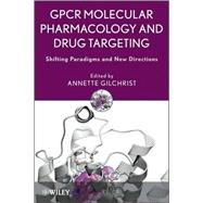 GPCR Molecular Pharmacology and Drug Targeting Shifting Paradigms and New Directions by Gilchrist, Annette, 9780470307786