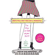 Boys Will Put You on a Pedestal (So They Can Look Up Your Skirt) A Dad's Advice for Daughters by Van Munching, Philip; Couric, Katie, 9780743267786
