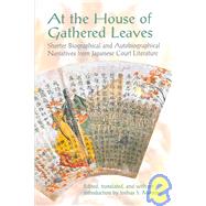 At the House of Gathered Leaves : Shorter Biographical and Autobiographical Narratives from Japanese Court Literature by Mostow, Joshua S.; Mostow, Joshua S.; Mostow, Joshua S., 9780824827786